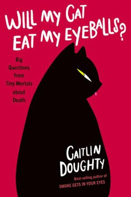 Will My Cat Eat My Eyeballs? - Caitlin Doughty