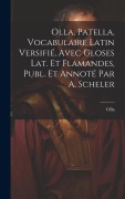 Cover-Bild zum Titel 'Olla, Patella, Vocabulaire Latin Versifié, Avec Gloses Lat. Et Flamandes, Publ. Et Annoté Par A. Scheler' von 'Olla'