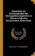 Sammlung Von Entscheidungen Des Oberappellationsgerichts Zu Lübeck in Lübecker Rechtssachen. Erster Band - Christian August Thomas Bruhn