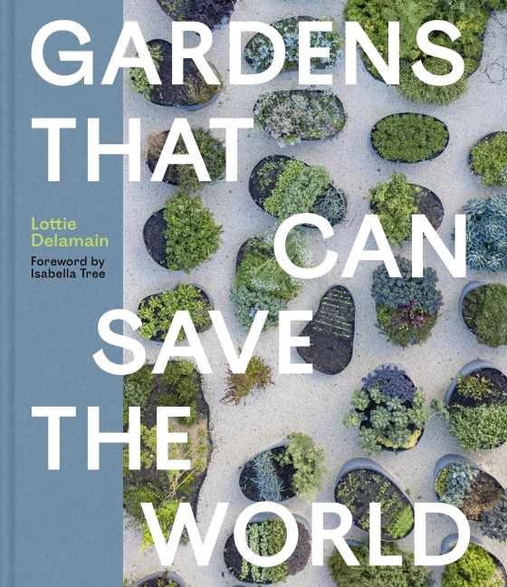 Gardens That Can Save the World - Lottie Delamain