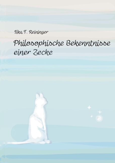 Philosophische Bekenntnisse einer Zecke - Ilka Reininger