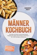 Cover-Bild zum Titel 'Männer Kochbuch: Schnelle, einfache und proteinreiche Rezepte für jeden Geschmack und Anlass - für mehr Energie und Genuss - inkl. Saucen, Rubs & Marinaden, Projekte & Haltbares, Getränke' von 'Hendrik Falk'