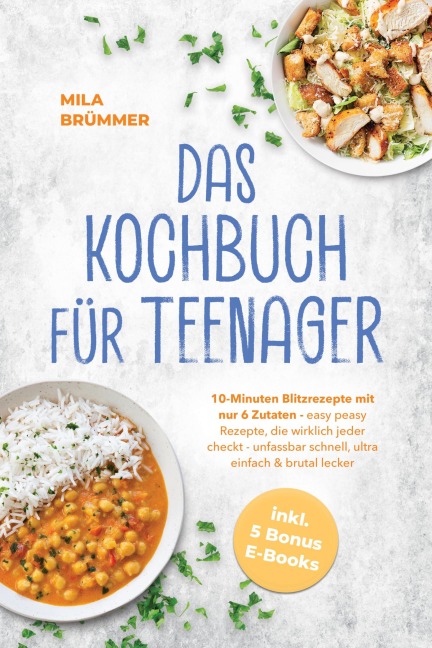 Das Kochbuch für Teenager: 10-Minuten Blitzrezepte mit nur 6 Zutaten - easy peasy Rezepte, die wirklich jeder checkt - unfassbar schnell, ultra einfach & brutal lecker - inkl. 5 Bonus E-Books - Mila Brümmer