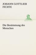 Die Bestimmung des Menschen - Johann Gottlieb Fichte