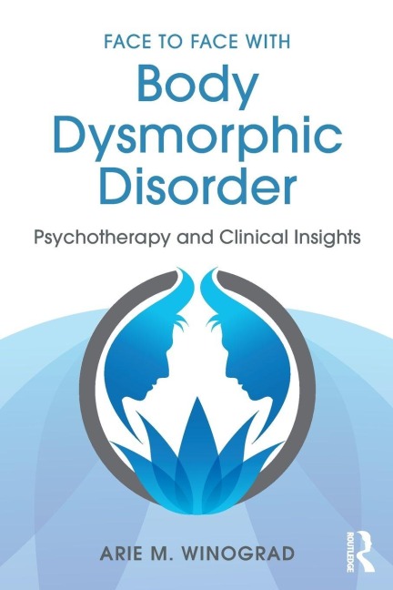 Face to Face with Body Dysmorphic Disorder - Arie M. Winograd