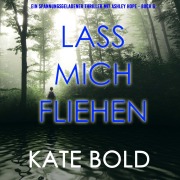 Cover-Bild zum Titel 'Lass mich fliehen (Ein spannungsgeladener Thriller mit Ashley Hope - Buch 6)' von 'Kate Bold'