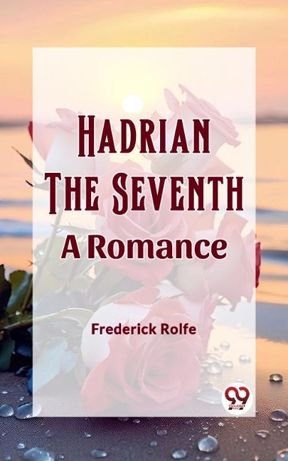 Hadrian the Seventh A Romance - Frederick Rolfe