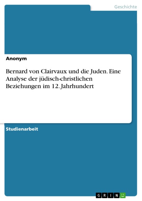 Bernard von Clairvaux und die Juden. Eine Analyse der jüdisch-christlichen Beziehungen im 12. Jahrhundert - 
