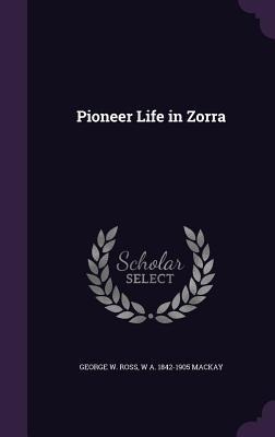 Pioneer Life in Zorra - George W Ross, W a MacKay