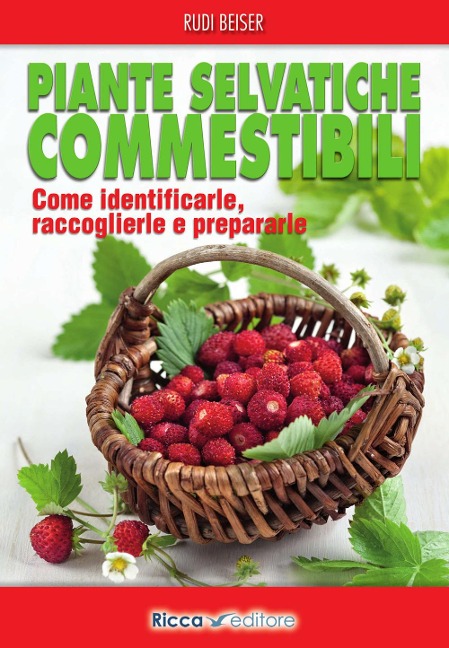 Piante selvatiche commestibili. Come identificarle, raccoglierle e prepararle - Rudi Beiser