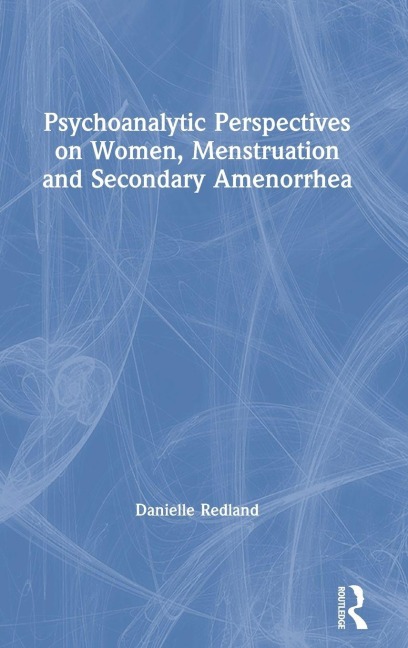 Psychoanalytic Perspectives on Women, Menstruation and Secondary Amenorrhea - Danielle Redland