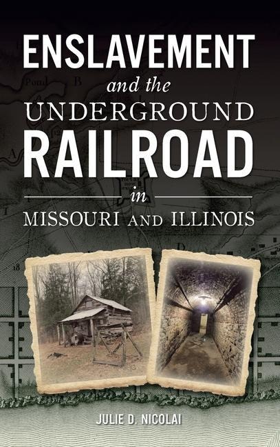 Enslavement and the Underground Railroad in Missouri and Illinois - Julie Nicolai