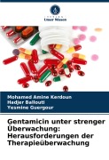 Cover-Bild zum Titel 'Gentamicin unter strenger Überwachung: Herausforderungen der Therapieüberwachung' von 'Mohamed Amine Kerdoun, Hadjer Ballouti, Yesmine Guergour'
