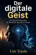 Cover-Bild zum Titel 'Der digitale Geist  Wie künstliche Bewusstheit die Zukunft der Menschheit verändert' von 'Luis Tejada'