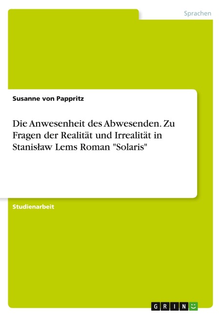 Die Anwesenheit des Abwesenden. Zu Fragen der Realität und Irrealität in Stanis¿aw Lems Roman "Solaris" - Susanne von Pappritz