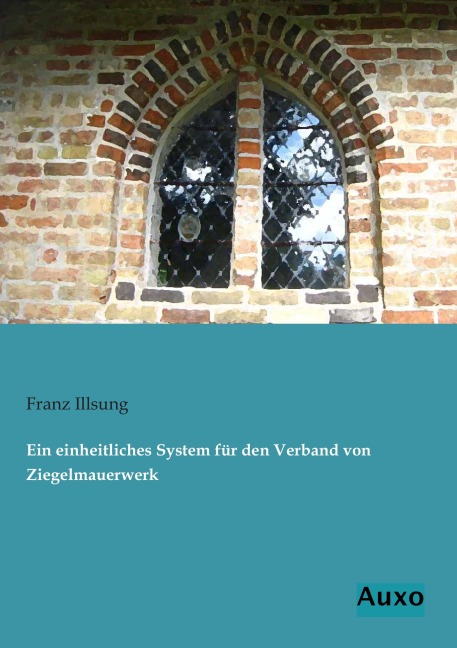 Ein einheitliches System für den Verband von Ziegelmauerwerk - Franz Illsung