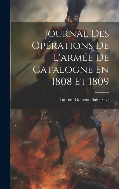 Journal Des Opérations De L'armée De Catalogne En 1808 Et 1809 - Laurent Gouvion Saint-Cyr