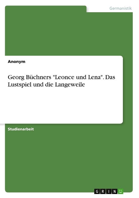 Georg Büchners "Leonce und Lena". Das Lustspiel und die Langeweile - Anonymous