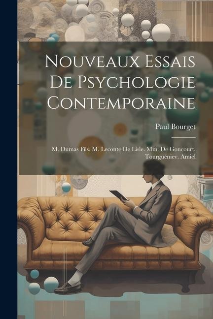 Nouveaux Essais De Psychologie Contemporaine: M. Dumas Fils. M. Leconte De Lisle. Mm. De Goncourt. Tourguéniev. Amiel - Paul Bourget