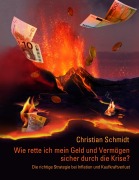 Cover-Bild zum Titel 'Wie rette ich mein Geld und Vermögen sicher durch die Krise?' von 'Christian Schmidt'