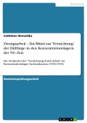 Cover-Bild zum Titel 'Zwangsarbeit - Ein Mittel zur 'Vernichtung' der Häftlinge in den Konzentrationslagern der NS-Zeit' von 'Cathleen Henschke'