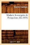 Cover-Bild zum Titel 'Madame La Marquise de Pompadour, (Éd.1858)' von 'Baptiste Capefigue'