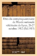 Cover-Bild zum Titel 'Fêtes Du Cent-Cinquantenaire de l'École Nationale Vétérinaire de Lyon, 26-27 Octobre 1912' von 'Collectif'