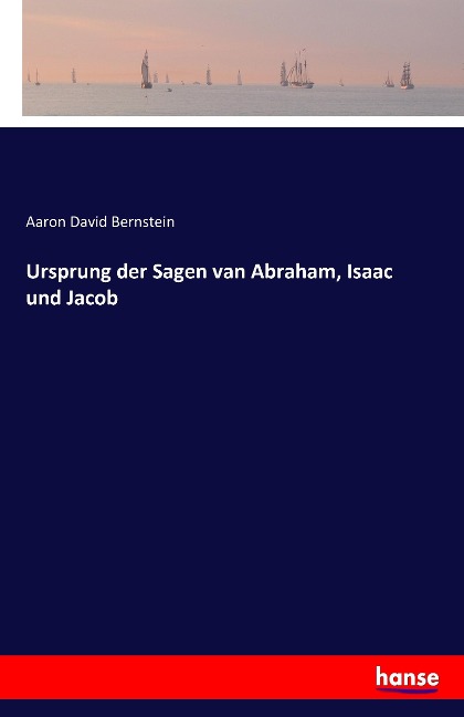 Ursprung der Sagen van Abraham, Isaac und Jacob - Aaron David Bernstein