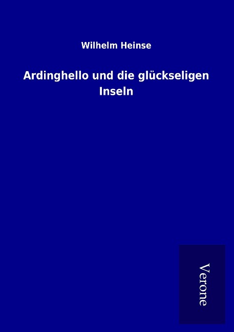 Ardinghello und die glückseligen Inseln - Wilhelm Heinse