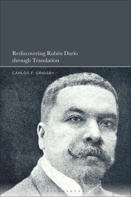 Rediscovering Rubén Darío Through Translation - Carlos F Grigsby
