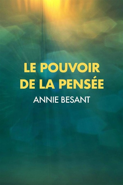 Le Pouvoir de la Pensée : sa maîtrise et sa culture - Annie Besant