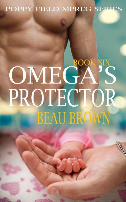 Omega's Protector (Poppy Field Mpreg Series, #6) - Beau Brown