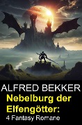 Cover-Bild zum Titel 'Nebelburg der Elfengötter: 4 Fantasy Romane' von 'Alfred Bekker'
