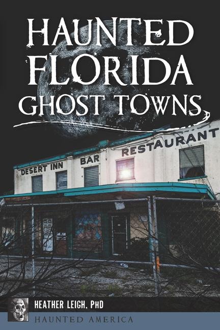 Haunted Florida Ghost Towns - Heather Leigh