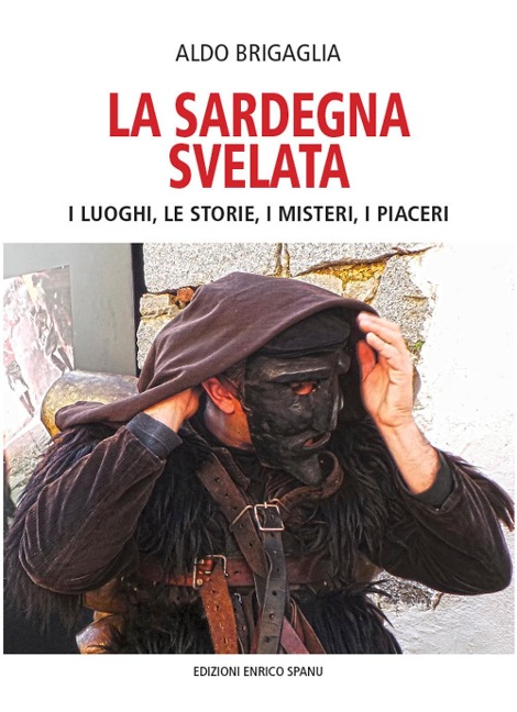 La Sardegna svelata. I luoghi, le storie, i misteri, i piaceri - Aldo Brigaglia