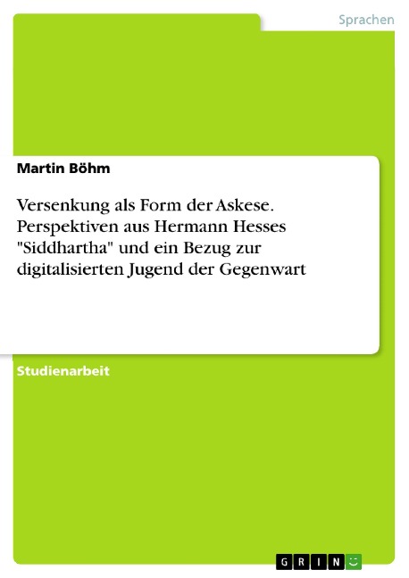 Versenkung als Form der Askese. Perspektiven aus Hermann Hesses "Siddhartha" und ein Bezug zur digitalisierten Jugend der Gegenwart - Martin Böhm