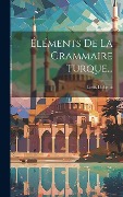 Cover-Bild zum Titel 'Éléments De La Grammaire Turque...' von 'Louis Dubeux'