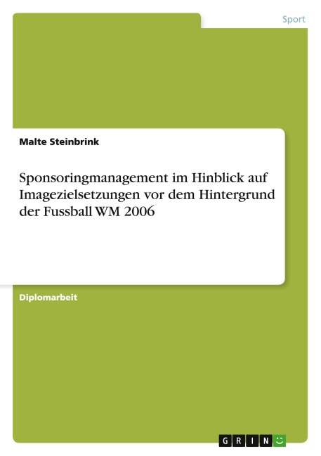 Sponsoringmanagement im Hinblick auf Imagezielsetzungen vor dem Hintergrund der Fussball WM 2006 - Malte Steinbrink