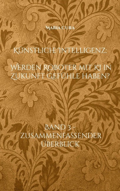 Künstliche Intelligenz - Werden Roboter mit KI in Zukunft Gefühle haben? - Maria Cura