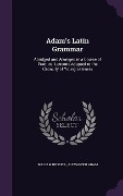 Adam's Latin Grammar: Abridged and Arranged in a Course of Practical Lessons Adapted to the Capacity of Young Learners - William Russell, Alexander Adam