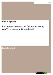 Rechtliche Grenzen der Ökonomisierung von Verwaltung in Deutschland - Nick P. Nguyen