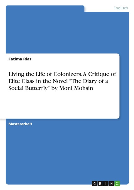 Living the Life of Colonizers. A Critique of Elite Class in the Novel "The Diary of a Social Butterfly" by Moni Mohsin - Fatima Riaz