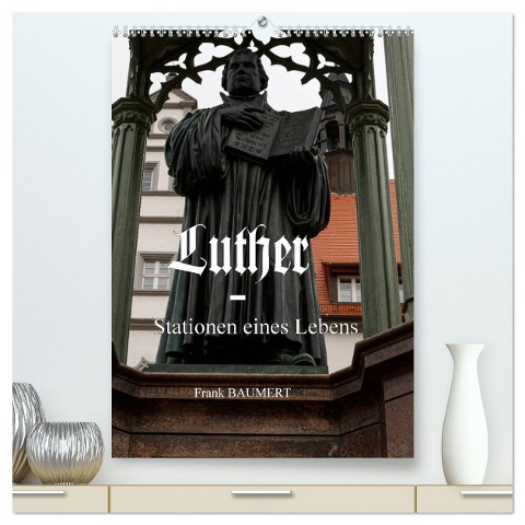 Luther - Stationen eines Lebens (hochwertiger Premium Wandkalender 2025 DIN A2 hoch), Kunstdruck in Hochglanz - Frank Baumert