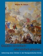 Cover-Bild zum Titel 'Glauben ist einfach - oder einfach glauben' von 'Walter W. Braun'