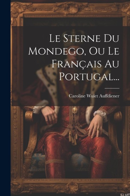 Le Sterne Du Mondego, Ou Le Français Au Portugal... - Caroline Wuiet Auffdiener