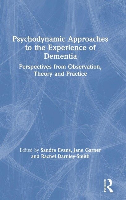 Psychodynamic Approaches to the Experience of Dementia - 