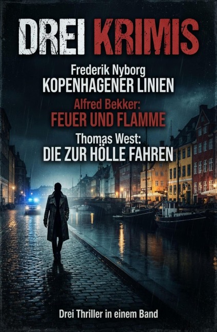 Bekker/Nyborg/West/ - Drei Krimis: Kopenhagener Linien / Feuer und Flamme / Die zur Hölle fahren - Alfred Bekker, Frederik Nyborg, Thomas West