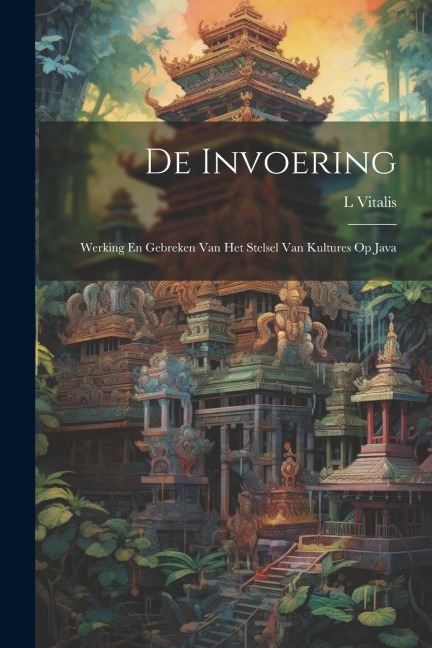 De Invoering: Werking En Gebreken Van Het Stelsel Van Kultures Op Java - L. Vitalis