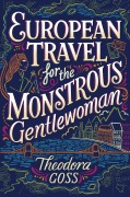Cover-Bild zum Titel 'European Travel for the Monstrous Gentlewoman' von 'Theodora Goss'