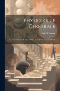 Physiologie Cérébrale; Le Subconscient Chez Les Artistes, Les Savants Et Les Écrivains - Paul Chabaneix